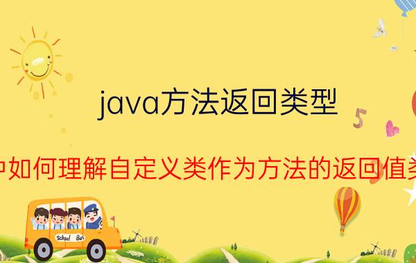 java方法返回类型 java中如何理解自定义类作为方法的返回值类型呢？